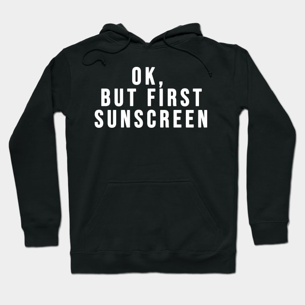 Ok, But First Sunscreen Skincare Lovers Hoodie by SusanaDesigns